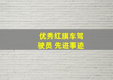 优秀红旗车驾驶员 先进事迹